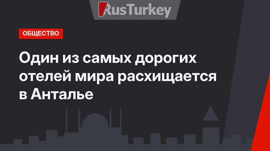 Один из самых дорогих отелей мира расхищается в Анталье