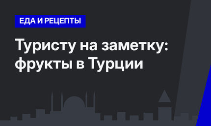 Туристу на заметку: фрукты в Турции