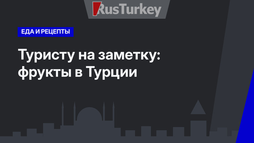 Туристу на заметку: фрукты в Турции