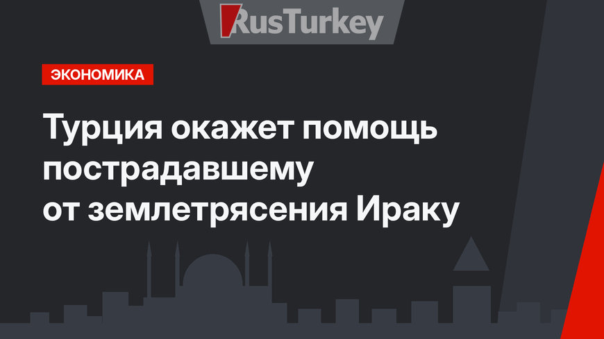 Турция окажет помощь пострадавшему от землетрясения Ираку