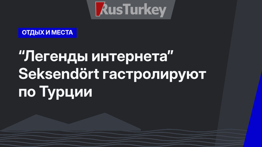 “Легенды интернета” Seksendört  гастролируют по Турции