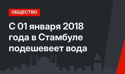 С 01 января 2018 года в Стамбуле подешевеет вода