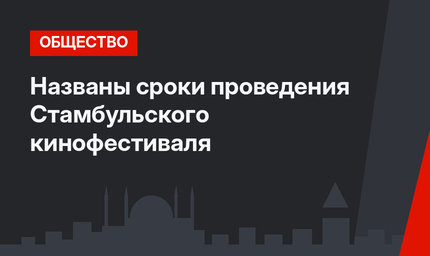 Названы сроки проведения Стамбульского кинофестиваля