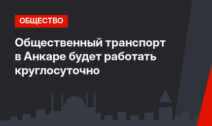 Общественный транспорт в Анкаре будет работать круглосуточно