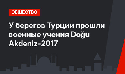 У берегов Турции прошли военные учения Doğu Akdeniz-2017