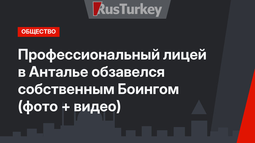 Профессиональный лицей в Анталье обзавелся собственным Боингом (фото + видео)