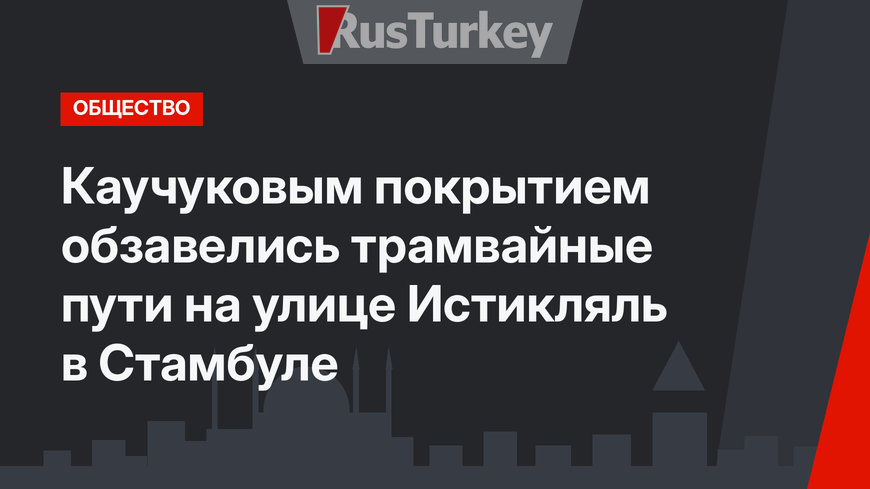 Каучуковым покрытием обзавелись трамвайные пути на улице Истикляль в Стамбуле