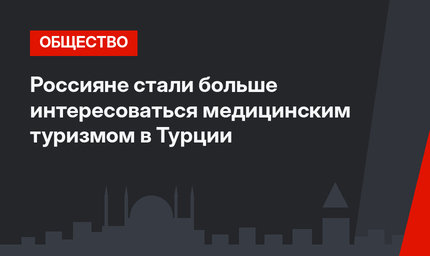Россияне стали больше интересоваться медицинским туризмом в Турции