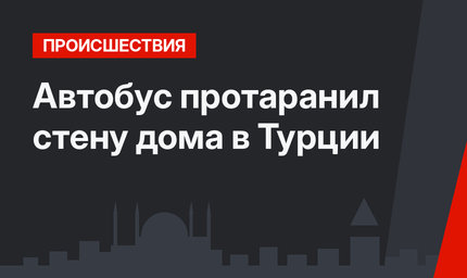 Автобус протаранил стену дома в Турции