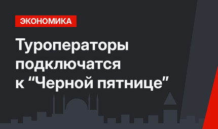 Туроператоры подключатся к “Черной пятнице”