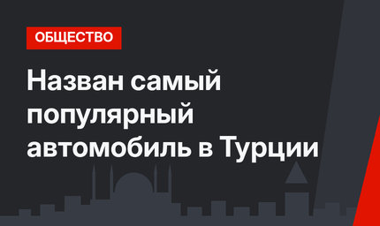 Назван самый популярный автомобиль в Турции