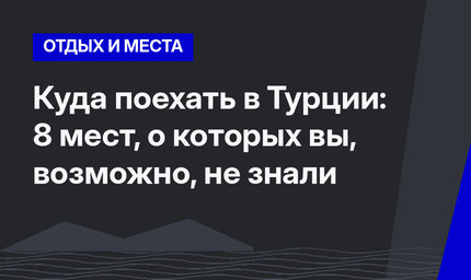 Куда поехать в Турции: 8 мест, о которых вы, возможно, не знали