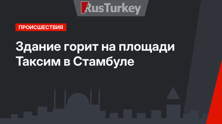Здание горит на площади Таксим в Стамбуле