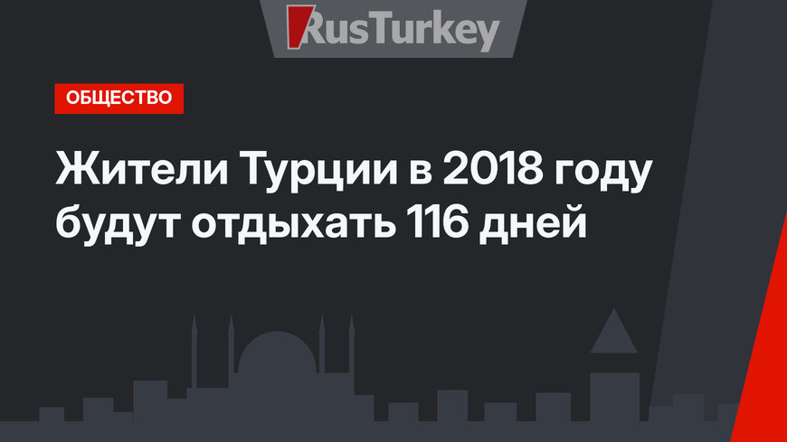 Жители Турции в 2018 году будут отдыхать 116 дней