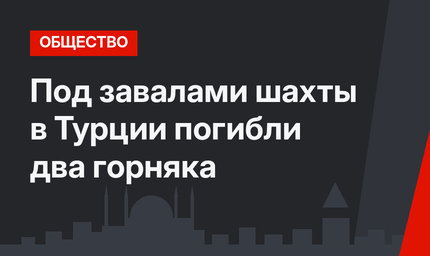 Под завалами шахты в Турции погибли два горняка