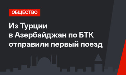 Из Турции в Азербайджан по БТК отправили первый поезд