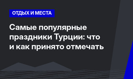 Самые популярные праздники Турции: что и как принято отмечать