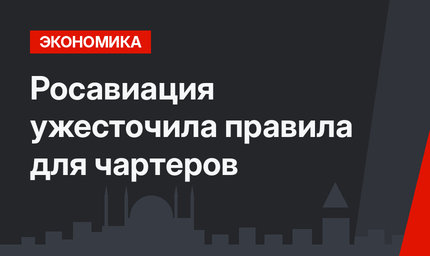 Росавиация ужесточила правила для чартеров