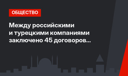 Между российскими и турецкими компаниями заключено 45 договоров на поставку текстиля