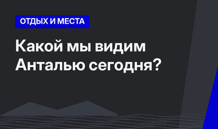 Какой мы видим Анталью сегодня?