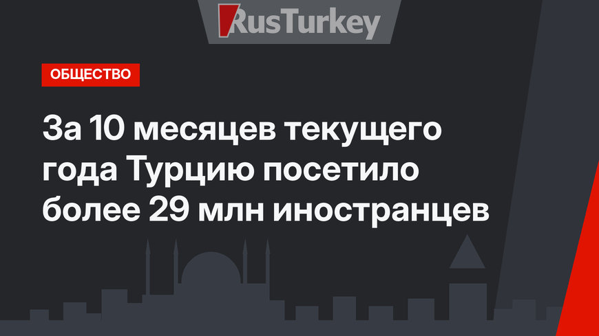 За 10 месяцев текущего года Турцию посетило более 29 млн иностранцев