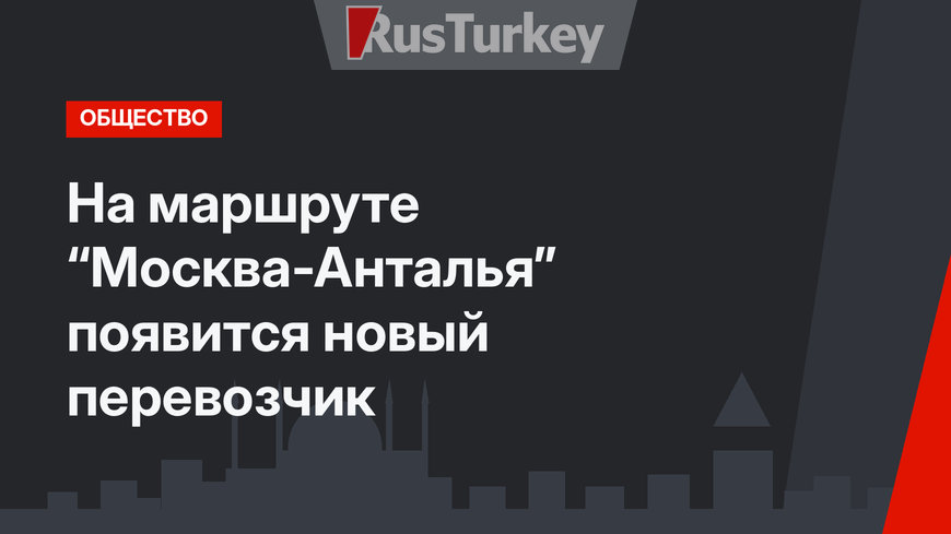 На маршруте “Москва-Анталья” появится новый перевозчик
