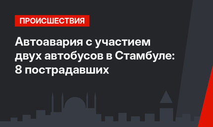 Автоавария с участием двух автобусов в Стамбуле: 8 пострадавших