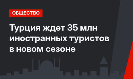 Турция ждет 35 млн иностранных туристов в новом сезоне