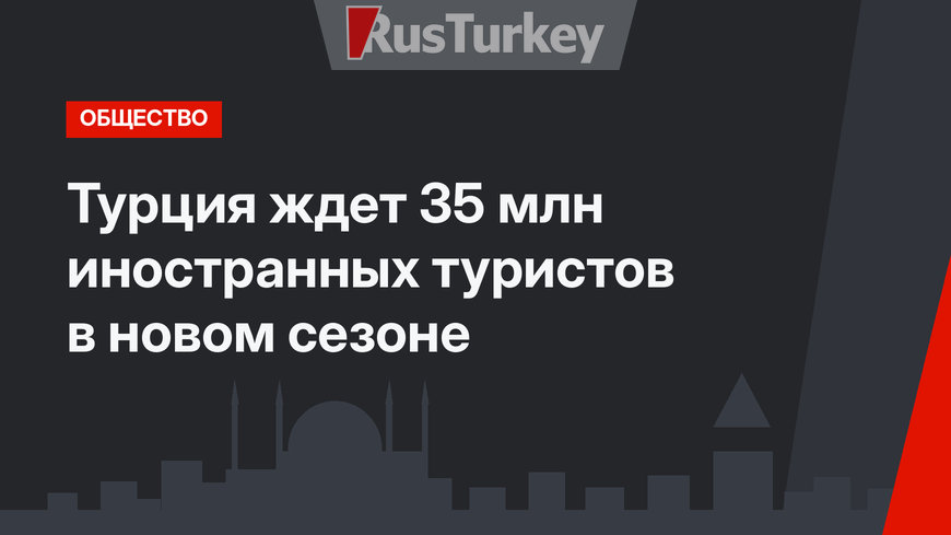 Турция ждет 35 млн иностранных туристов в новом сезоне