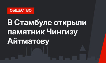 В Стамбуле открыли памятник Чингизу Айтматову