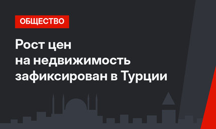 Рост цен на недвижимость зафиксирован в Турции