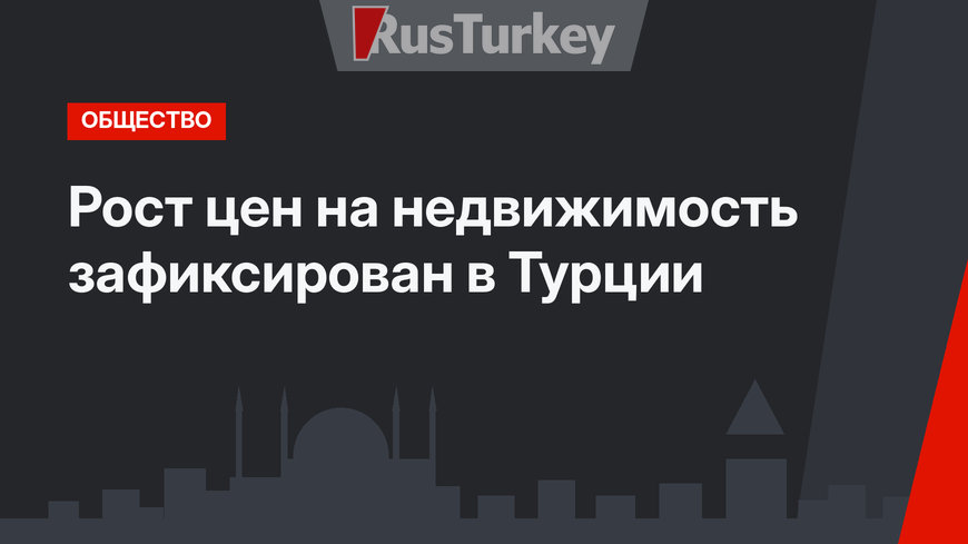 Рост цен на недвижимость зафиксирован в Турции