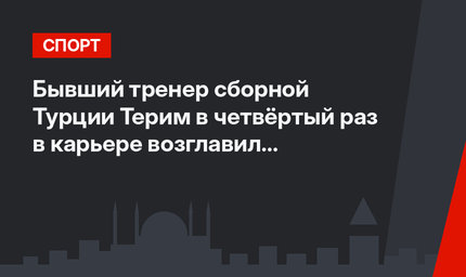 Бывший тренер сборной Турции Терим в четвёртый раз в карьере возглавил «Галатасарай»
