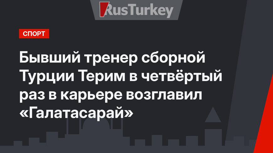 Бывший тренер сборной Турции Терим в четвёртый раз в карьере возглавил «Галатасарай»