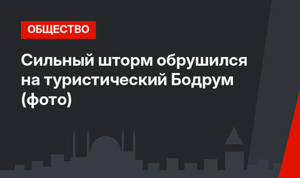 Сильный шторм обрушился на туристический Бодрум (фото)
