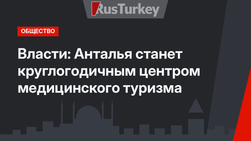 Власти: Анталья станет круглогодичным центром медицинского туризма