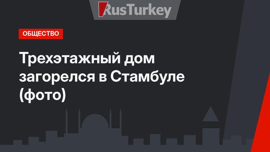 Трехэтажный дом загорелся в Стамбуле (фото)