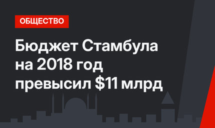 Бюджет Стамбула на 2018 год превысил $11 млрд