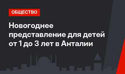 Новогоднее представление для детей от 1 до 3 лет в Анталии 