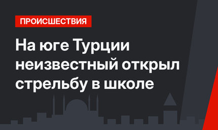 На юге Турции неизвестный открыл стрельбу в школе