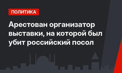 Арестован организатор выставки, на которой был убит российский посол
