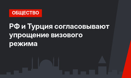 РФ и Турция согласовывают упрощение визового режима