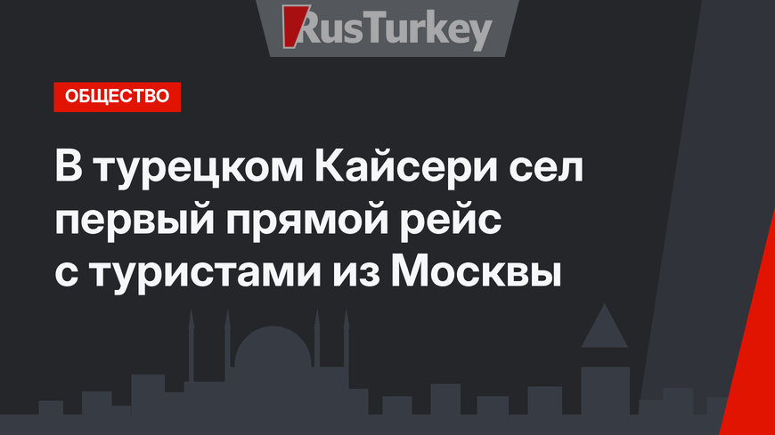 В турецком Кайсери сел первый прямой рейс с туристами из Москвы