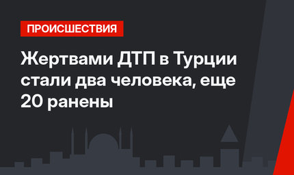 Жертвами ДТП в Турции стали два человека, еще 20 ранены