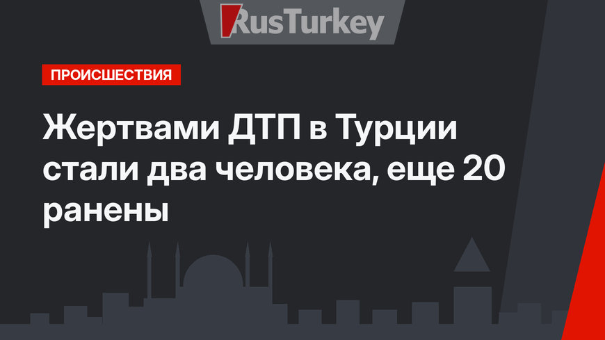 Жертвами ДТП в Турции стали два человека, еще 20 ранены