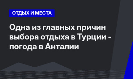 Одна из главных причин выбора отдыха в Турции - погода в Анталии