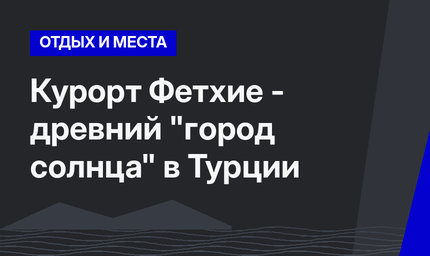 Курорт Фетхие - древний "город солнца" в Турции