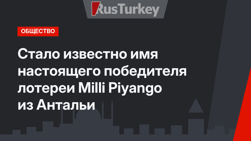 Стало известно имя настоящего победителя лотереи Milli Piyango из Антальи