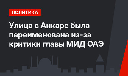 Улица в Анкаре была переименована из-за критики главы МИД ОАЭ