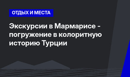 Экскурсии в Мармарисе - погружение в колоритную историю Турции